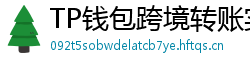 TP钱包跨境转账实战｜3分钟完成USDT国际汇款